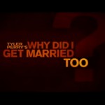 Tyler Perry’s “Why Did I Get Married Too” ~ Movie Trailer